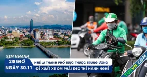 Xem nhanh 20h ngày 30.11: Huế là thành phố trực thuộc trung ương | Đề xuất xe ôm phải đeo thẻ hành nghề