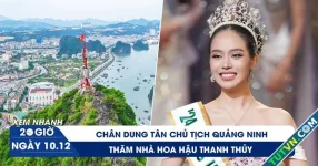 Xem nhanh 20h ngày 10.12: Chân dung tân Chủ tịch Quảng Ninh | Thăm nhà hoa hậu Thanh Thủy