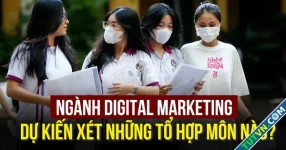 Ngành Digital Marketing xét những tổ hợp môn nào?