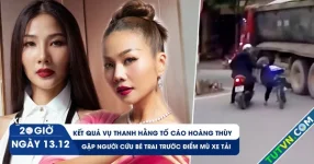 Xem nhanh 20h ngày 13.12: Kết quả vụ Thanh Hằng tố cáo Hoàng Thùy | Gặp người cứu bé trai trước điểm mù xe tải