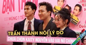 Trấn Thành nói lý do chưa chọn Kaity Nguyễn vào vai nữ chính