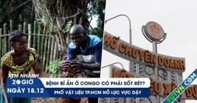 Xem nhanh 20h ngày 18.12: Bệnh bí ẩn ở Congo có phải sốt rét? | Phố vật liệu TP.HCM xoay xở vực dậy