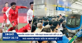 Xem nhanh 20h ngày 22.12: Chân dung siêu tiền đạo Xuân Son | Trải nghiệm ngày đầu đi Metro số 1