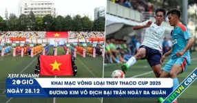 Xem nhanh 20h ngày 28/12: Khai mạc TNSV THACO Cup 2025 - đương kim vô địch để thua ngày ra quân