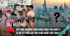 Xu Hướng 24: Xử phạt nghiêm theo Nghị định 168 ngày 3 | Ái nữ 23 tuổi lọt top giàu nhất là ai?