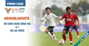 Highlight ĐH Công nghệ Đồng Nai 9-1 ĐH Lạc Hồng | Vòng loại TNSV THACO CUP 2025