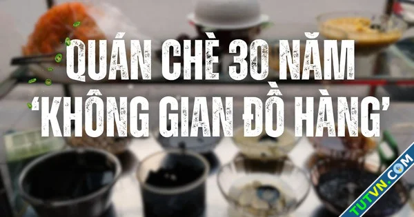 Quán chè 30 năm khu tập thể cũ Hà Nội Không gian 039chơi đồ hàng039 tuổi thơ-1.webp