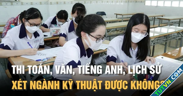 Thi toán văn tiếng Anh lịch sử có xét tuyển ngành kỹ thuật được không-1.webp