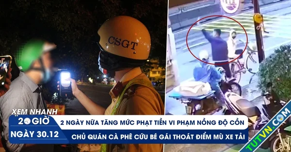 Xem nhanh 20h ngày 3012 Tăng phạt tiền nồng độ cồn từ 2025 | Chủ quán cà phê cứu bé gái thoát...webp